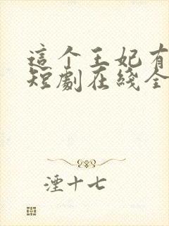 这个王妃有点野短剧在线全集