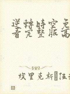 逆转时空免费观看完整版高清电影