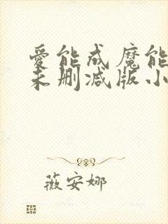 爱能成魔能成疯未删减版小说