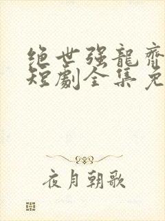 绝世强龙齐等闲短剧全集免费观看封面