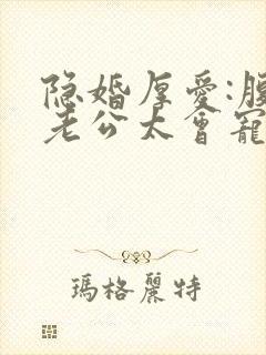 隐婚厚爱:腹黑老公太会宠封面