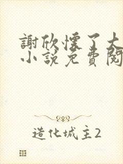 谢欣怀了大狼狗小说免费阅读