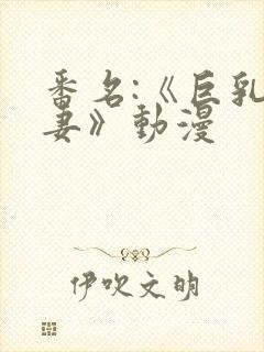 番名:《巨乳人妻》动漫