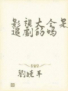 影视大全是免费追剧的吗