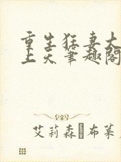 重生狂妻大佬宠上天笔趣阁