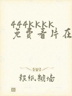 444kkkk免费看片在线观看