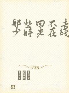 那些回不去的年少时光在线观看免费封面