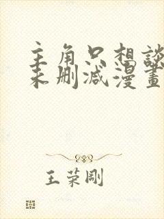 主角只想谈恋爱未删减漫画