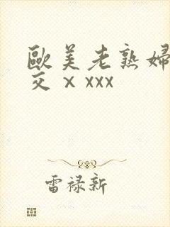 欧美老熟妇乱大交ⅹxxx
