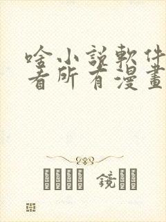 啥小说软件可以看所有漫画还免费