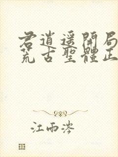 君逍遥开局签到荒古圣体正版