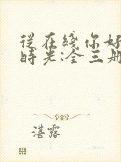 从在线你好,旧时光:全三册免费阅读