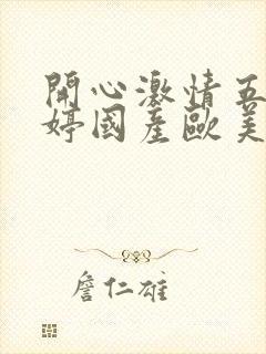 开心激情五月婷婷国产欧美日韩