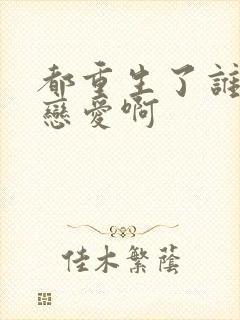 都重生了谁还谈恋爱啊