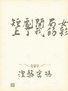 短剧开局女帝盯上了我的彩礼免费