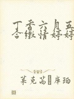 丁香六月五月综合缴情婷婷