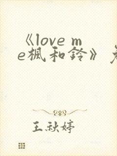 《love me枫和铃》免费观看全集电视剧