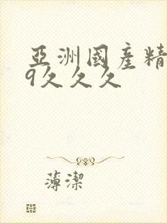 亚洲国产精品99久久久