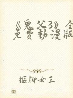 《鬼父3》全集免费动漫版