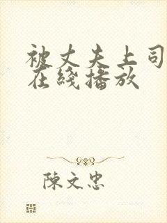 被丈夫上司侵犯在线播放