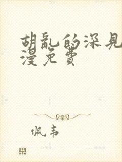 胡乱的深见君动漫免费