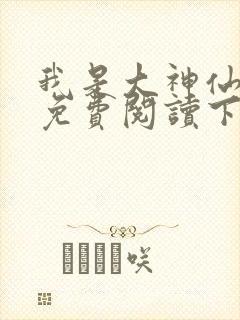 我是大神仙漫画免费阅读下拉式六漫