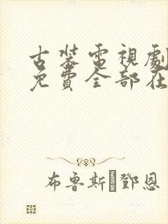 古装电视剧大全免费全部在线观看