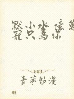 默小水 亿万盛宠只为你