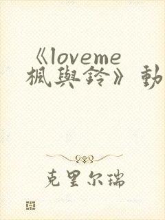 《loveme枫与铃》动漫免费观看全集