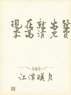 现在就出发第3季高清免费观看完整版