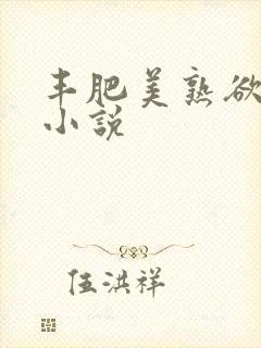 丰肥美熟欲妇乱小说