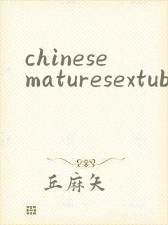 chinesematuresextube