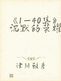 《1—40集》沉默的荣耀全集免费观看