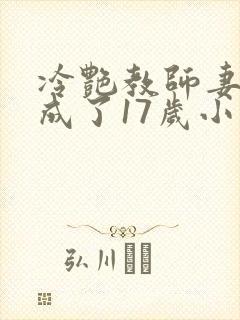 冷艳教师妻子竟成了17岁小说免费阅读下载