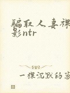 骗取人妻裸体摄影ntr