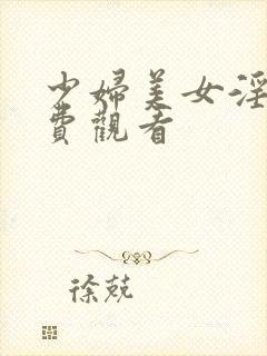 少妇美女淫交免费观看