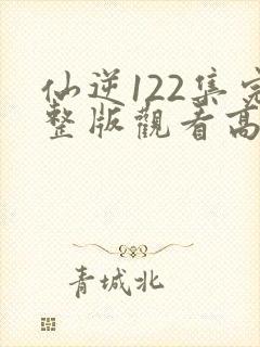 仙逆122集完整版观看高清封面