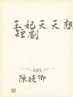 王妃天天想失宠 短剧