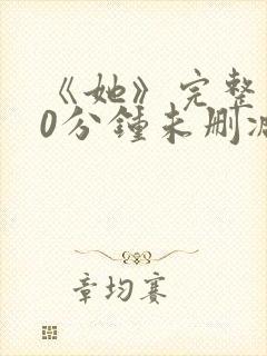 《她》完整130分钟未删减版本