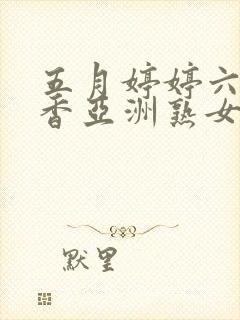 五月婷婷六月丁香亚洲熟女色图