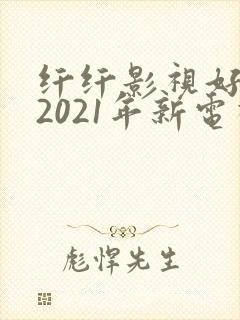 纤纤影视好看的2021年新电视剧