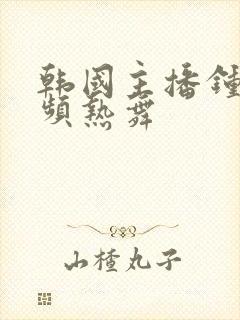 韩国主播钟淑视频热舞