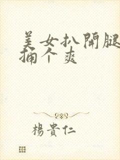 美女扒开腿让他捅个爽