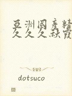 亚洲国产精品久久久久秋霞不卡