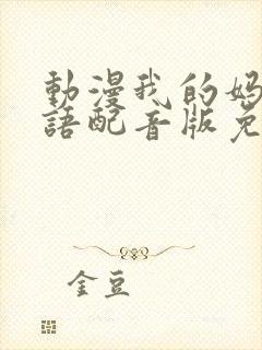 动漫我的妈妈日语配音版免费观看