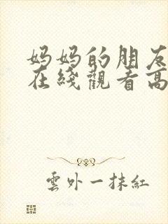 妈妈的朋友免费在线观看高清