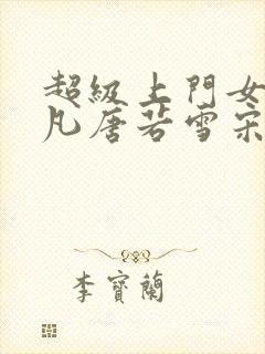 超级上门女婿叶凡唐若雪宋红岩