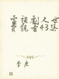 电视剧人世间免费观看43集