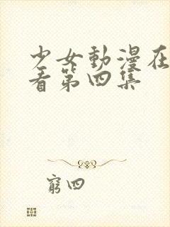 少女动漫在线观看第四集