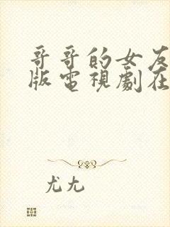 哥哥的女友完整版电视剧在线观看免费